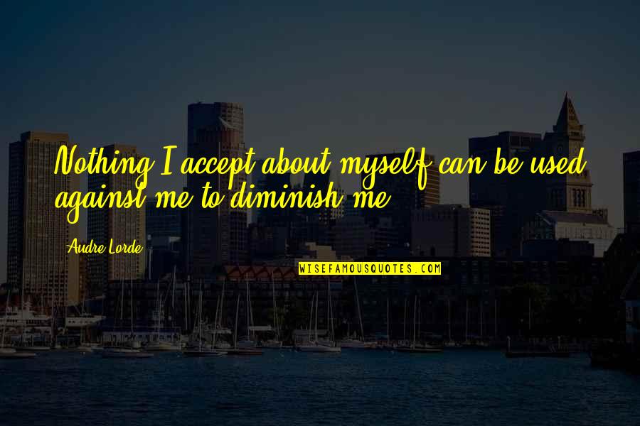 Be Nothing Quotes By Audre Lorde: Nothing I accept about myself can be used