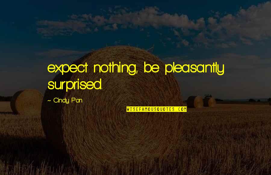 Be Nothing Quotes By Cindy Pon: expect nothing, be pleasantly surprised.