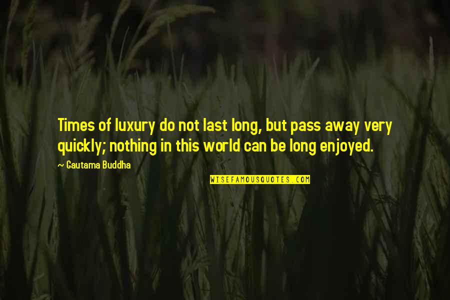 Be Nothing Quotes By Gautama Buddha: Times of luxury do not last long, but