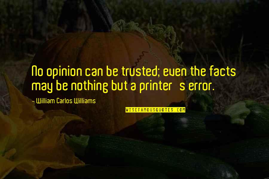 Be Nothing Quotes By William Carlos Williams: No opinion can be trusted; even the facts