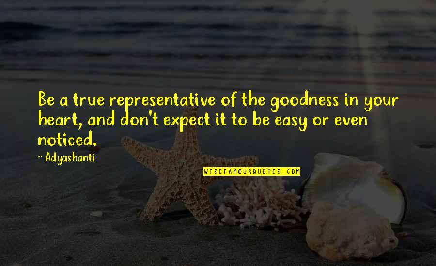 Be Noticed Quotes By Adyashanti: Be a true representative of the goodness in