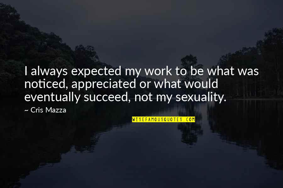 Be Noticed Quotes By Cris Mazza: I always expected my work to be what