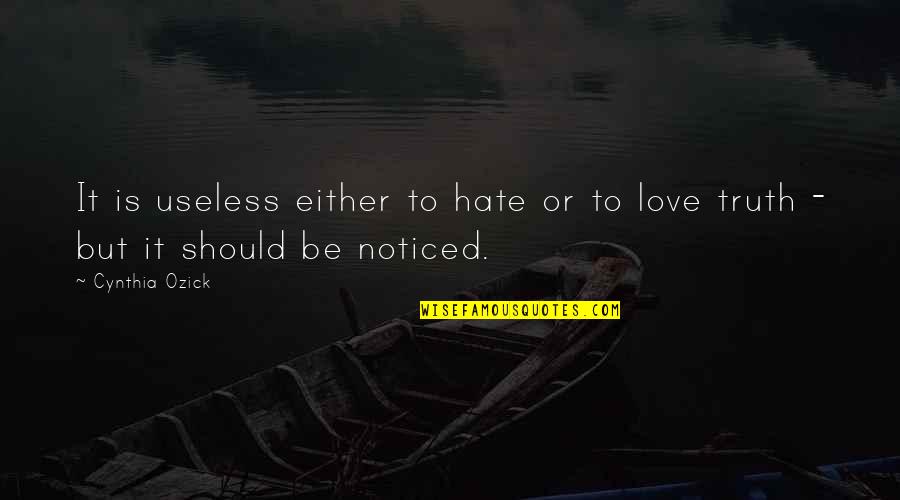 Be Noticed Quotes By Cynthia Ozick: It is useless either to hate or to