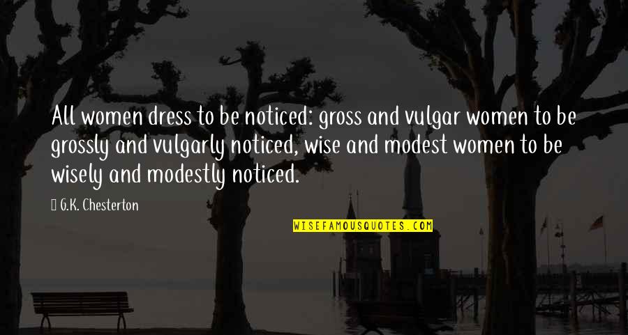 Be Noticed Quotes By G.K. Chesterton: All women dress to be noticed: gross and