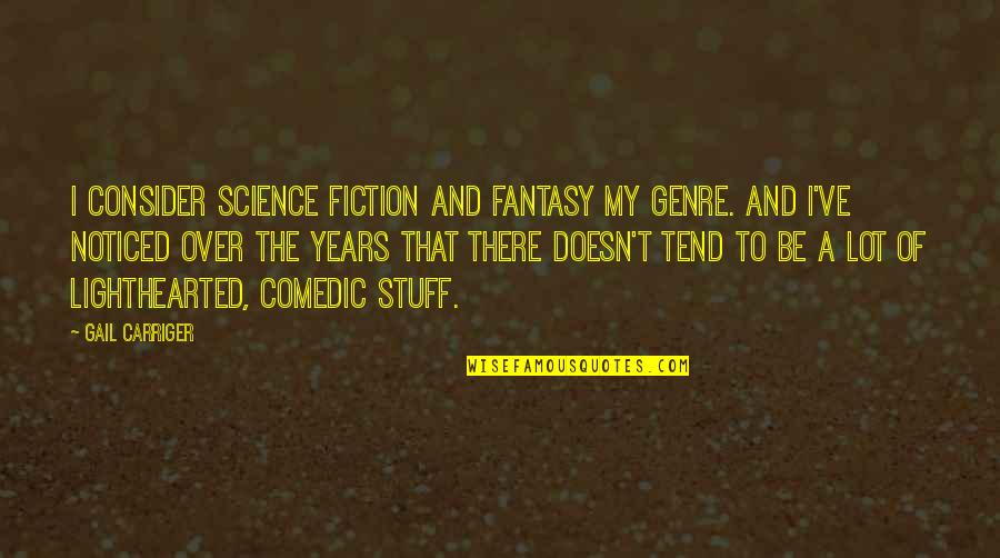 Be Noticed Quotes By Gail Carriger: I consider science fiction and fantasy my genre.