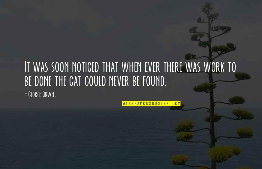 Be Noticed Quotes By George Orwell: It was soon noticed that when ever there