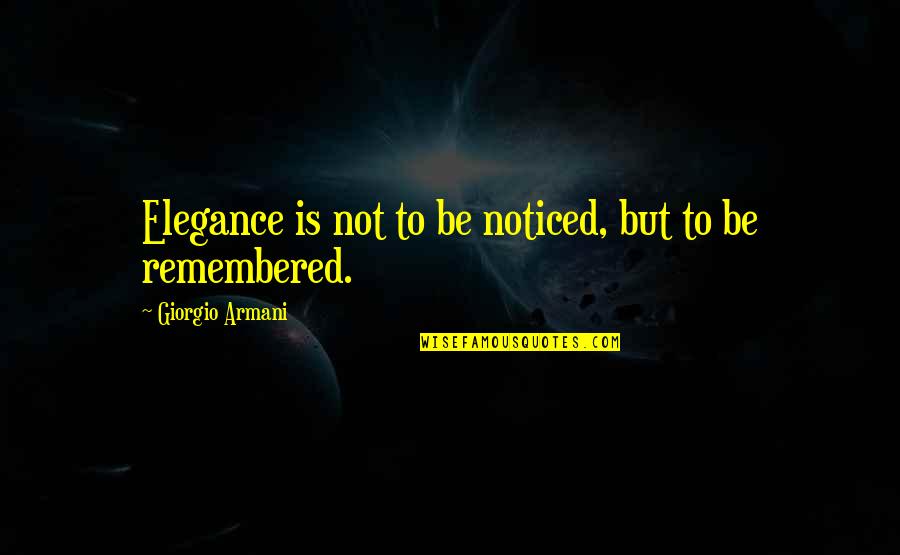 Be Noticed Quotes By Giorgio Armani: Elegance is not to be noticed, but to