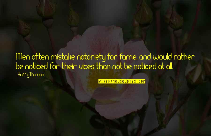 Be Noticed Quotes By Harry Truman: Men often mistake notoriety for fame, and would