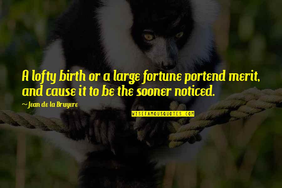 Be Noticed Quotes By Jean De La Bruyere: A lofty birth or a large fortune portend