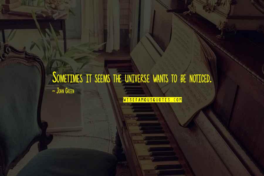 Be Noticed Quotes By John Green: Sometimes it seems the universe wants to be