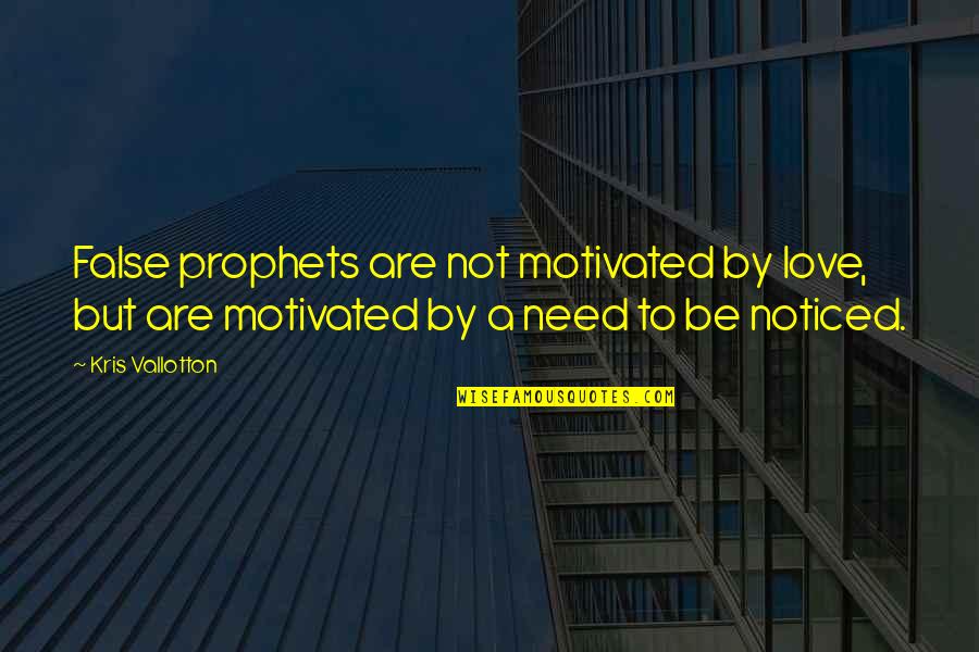 Be Noticed Quotes By Kris Vallotton: False prophets are not motivated by love, but