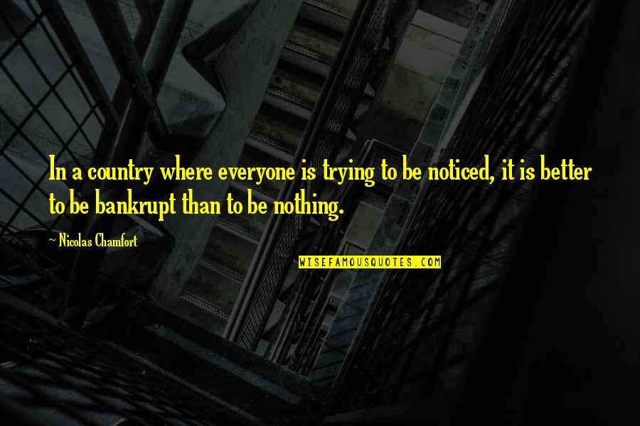 Be Noticed Quotes By Nicolas Chamfort: In a country where everyone is trying to