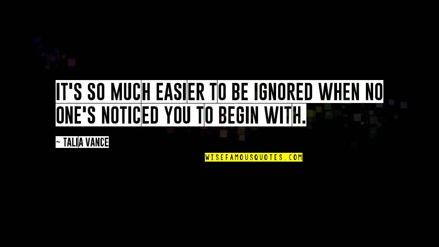 Be Noticed Quotes By Talia Vance: It's so much easier to be ignored when