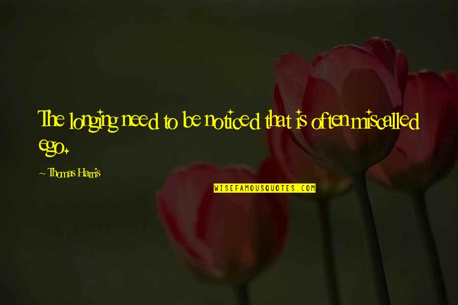 Be Noticed Quotes By Thomas Harris: The longing need to be noticed that is