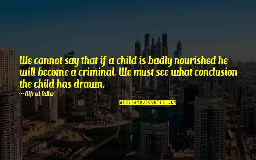 Be Nourished Quotes By Alfred Adler: We cannot say that if a child is Be Nourished Quotes By Alfred Adler: We cannot say that if a child is