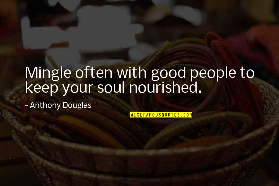 Be Nourished Quotes By Anthony Douglas: Mingle often with good people to keep your Be Nourished Quotes By Anthony Douglas: Mingle often with good people to keep your