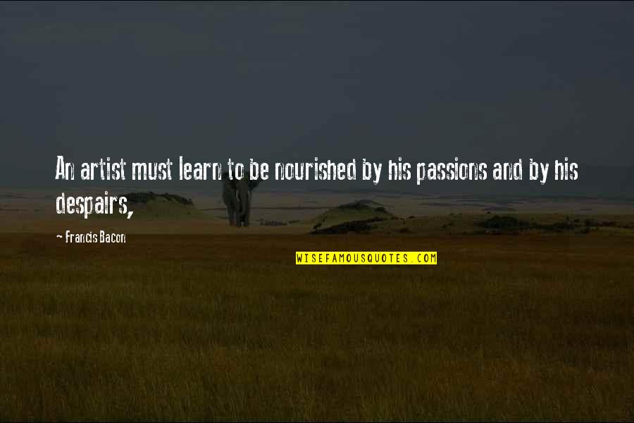 Be Nourished Quotes By Francis Bacon: An artist must learn to be nourished by