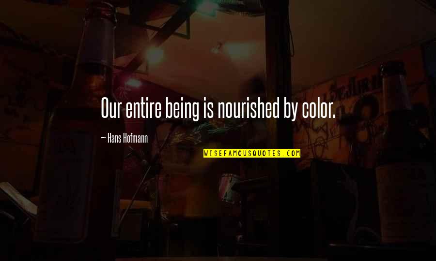 Be Nourished Quotes By Hans Hofmann: Our entire being is nourished by color. Be Nourished Quotes By Hans Hofmann: Our entire being is nourished by color.
