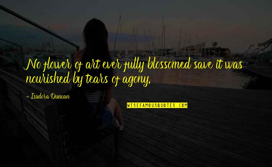 Be Nourished Quotes By Isadora Duncan: No flower of art ever fully blossomed save