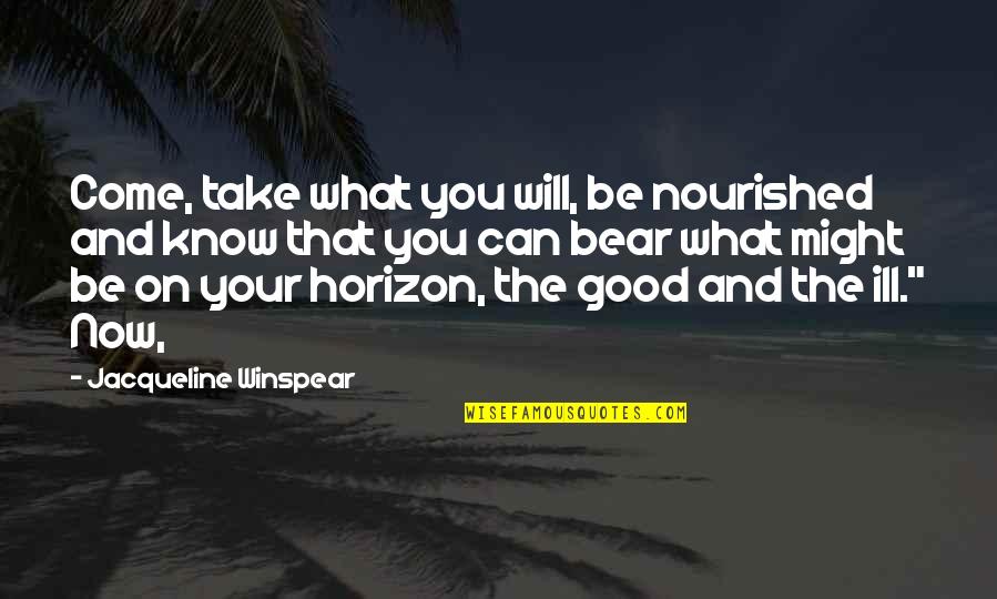 Be Nourished Quotes By Jacqueline Winspear: Come, take what you will, be nourished and Be Nourished Quotes By Jacqueline Winspear: Come, take what you will, be nourished and