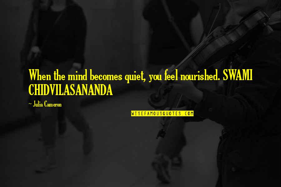 Be Nourished Quotes By Julia Cameron: When the mind becomes quiet, you feel nourished.