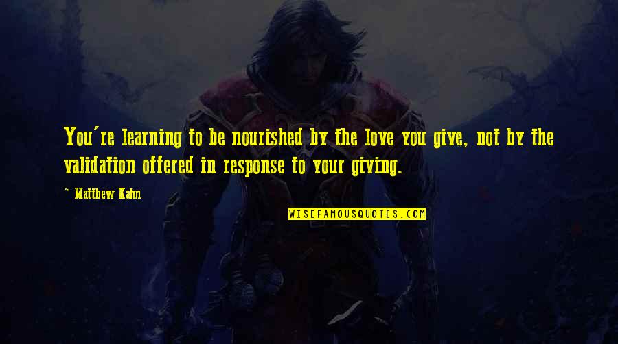 Be Nourished Quotes By Matthew Kahn: You're learning to be nourished by the love Be Nourished Quotes By Matthew Kahn: You're learning to be nourished by the love