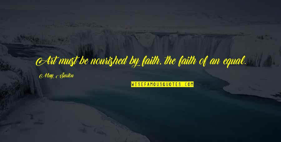 Be Nourished Quotes By May Sarton: Art must be nourished by faith, the faith
