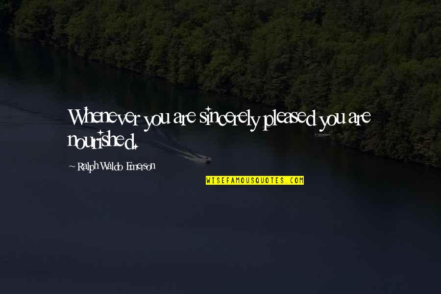 Be Nourished Quotes By Ralph Waldo Emerson: Whenever you are sincerely pleased you are nourished. Be Nourished Quotes By Ralph Waldo Emerson: Whenever you are sincerely pleased you are nourished.