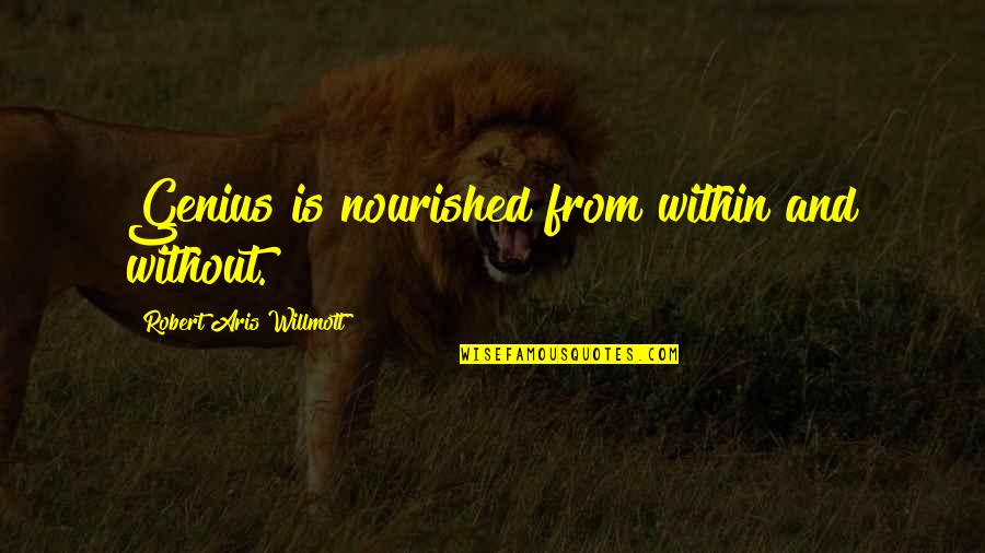 Be Nourished Quotes By Robert Aris Willmott: Genius is nourished from within and without. Be Nourished Quotes By Robert Aris Willmott: Genius is nourished from within and without.