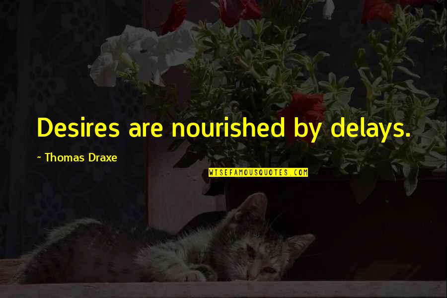 Be Nourished Quotes By Thomas Draxe: Desires are nourished by delays. Be Nourished Quotes By Thomas Draxe: Desires are nourished by delays.