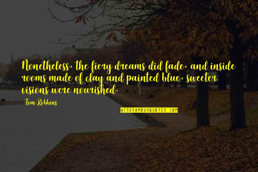 Be Nourished Quotes By Tom Robbins: Nonetheless, the fiery dreams did fade, and inside Be Nourished Quotes By Tom Robbins: Nonetheless, the fiery dreams did fade, and inside