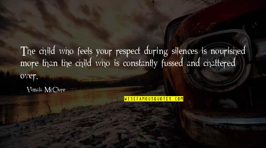 Be Nourished Quotes By Vimala McClure: The child who feels your respect during silences Be Nourished Quotes By Vimala McClure: The child who feels your respect during silences