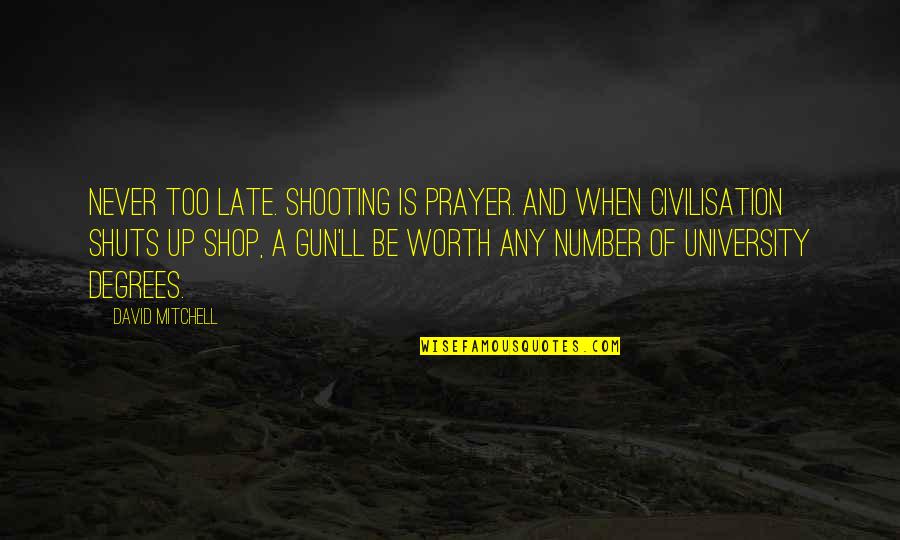 Be Number Quotes By David Mitchell: Never too late. Shooting is prayer. And when