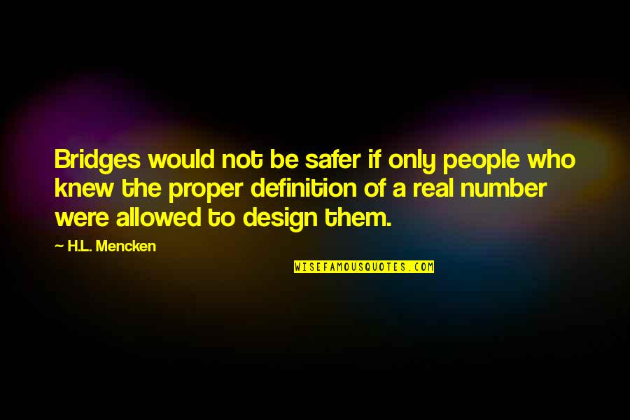 Be Number Quotes By H.L. Mencken: Bridges would not be safer if only people