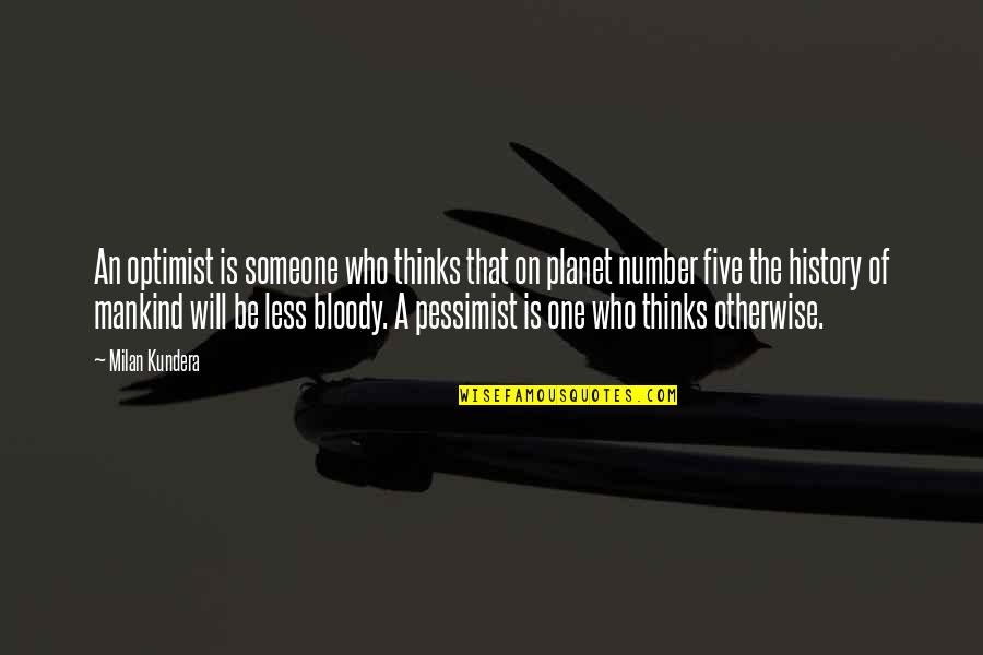Be Number Quotes By Milan Kundera: An optimist is someone who thinks that on