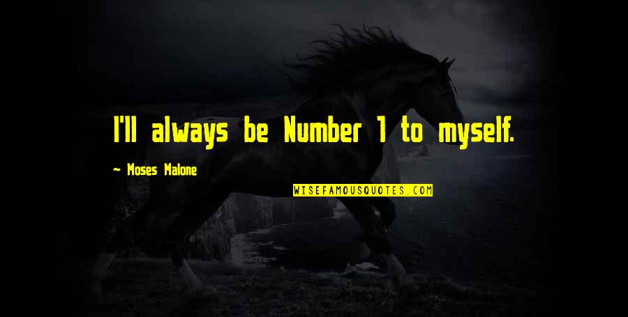 Be Number Quotes By Moses Malone: I'll always be Number 1 to myself.