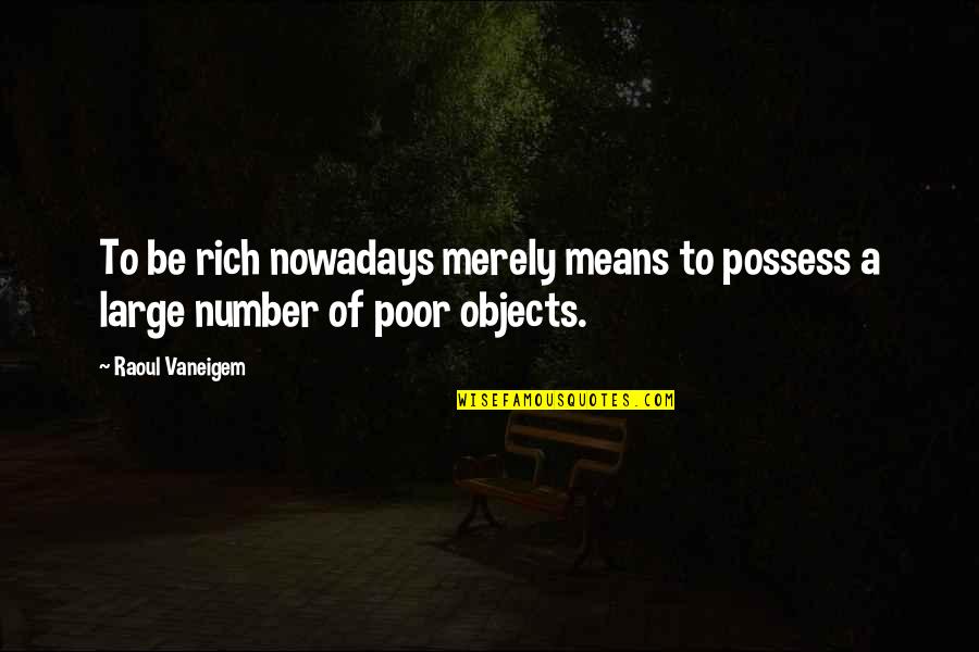 Be Number Quotes By Raoul Vaneigem: To be rich nowadays merely means to possess