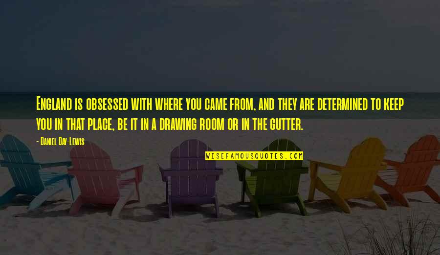 Be Obsessed Quotes By Daniel Day-Lewis: England is obsessed with where you came from, Be Obsessed Quotes By Daniel Day-Lewis: England is obsessed with where you came from,