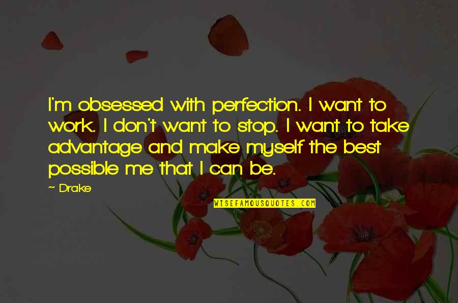 Be Obsessed Quotes By Drake: I'm obsessed with perfection. I want to work. Be Obsessed Quotes By Drake: I'm obsessed with perfection. I want to work.