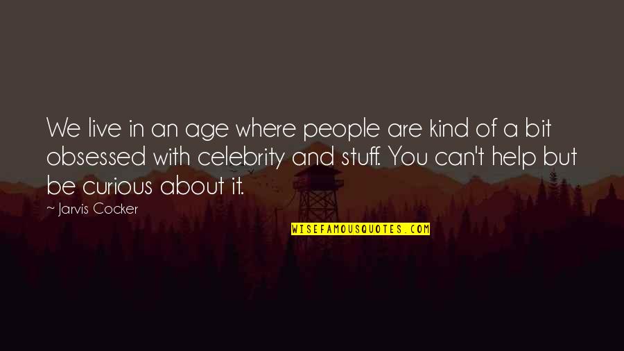 Be Obsessed Quotes By Jarvis Cocker: We live in an age where people are Be Obsessed Quotes By Jarvis Cocker: We live in an age where people are
