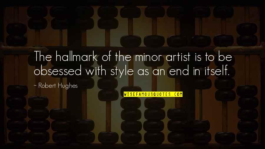 Be Obsessed Quotes By Robert Hughes: The hallmark of the minor artist is to