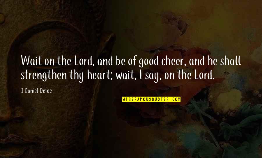 Be Of Good Cheer Quotes By Daniel Defoe: Wait on the Lord, and be of good