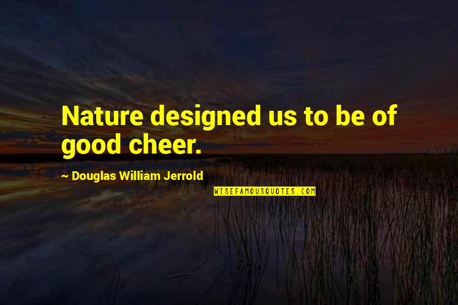 Be Of Good Cheer Quotes By Douglas William Jerrold: Nature designed us to be of good cheer.