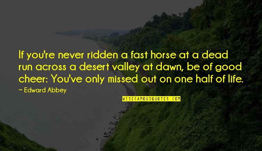 Be Of Good Cheer Quotes By Edward Abbey: If you're never ridden a fast horse at