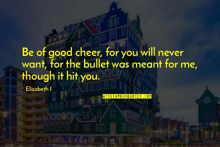 Be Of Good Cheer Quotes By Elizabeth I: Be of good cheer, for you will never