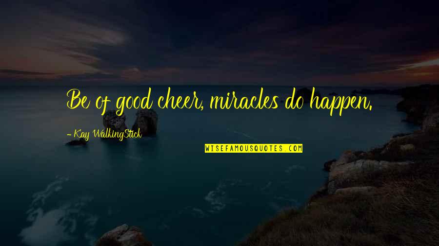 Be Of Good Cheer Quotes By Kay WalkingStick: Be of good cheer, miracles do happen.