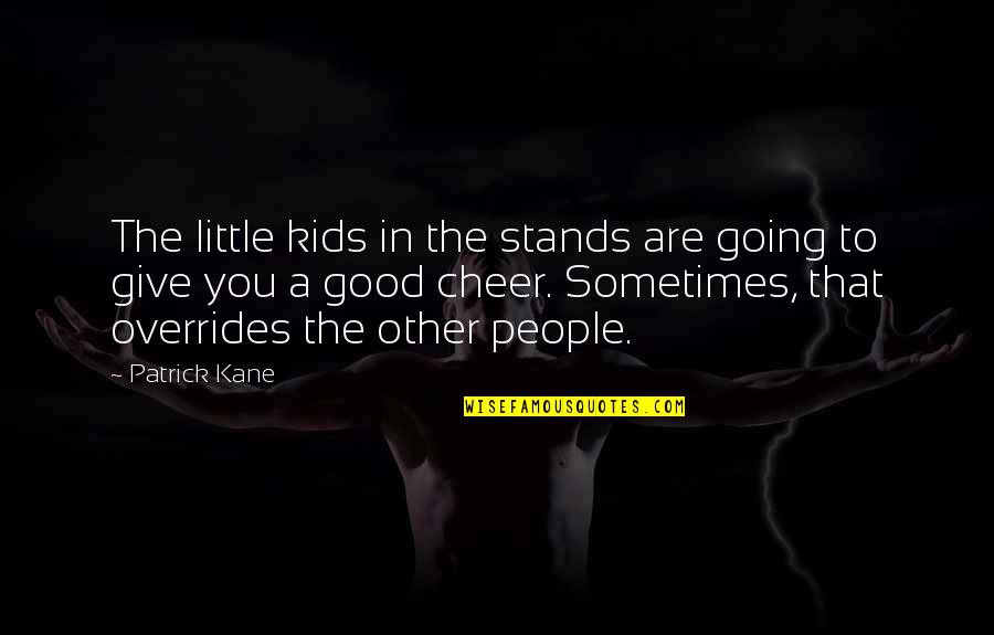 Be Of Good Cheer Quotes By Patrick Kane: The little kids in the stands are going