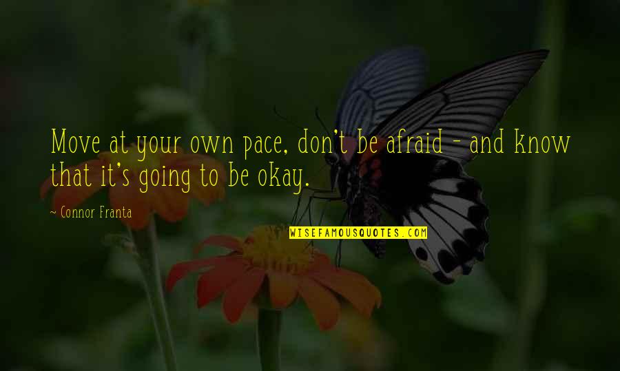 Be Okay Quotes By Connor Franta: Move at your own pace, don't be afraid