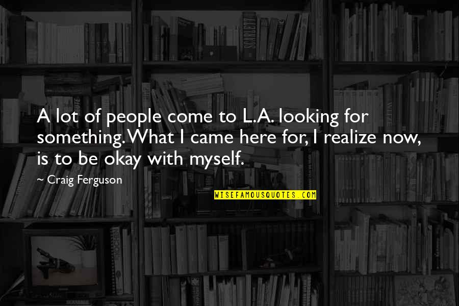 Be Okay Quotes By Craig Ferguson: A lot of people come to L.A. looking