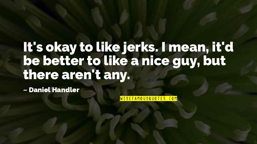 Be Okay Quotes By Daniel Handler: It's okay to like jerks. I mean, it'd